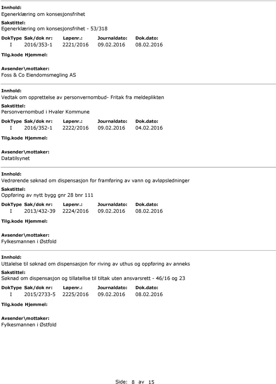 2016 Datatilsynet nnhold: Vedrørende søknad om dispensasjon for framføring av vann og avløpsledninger Oppføring av nytt bygg gnr 28 bnr 111 2013/432-39 2224/2016