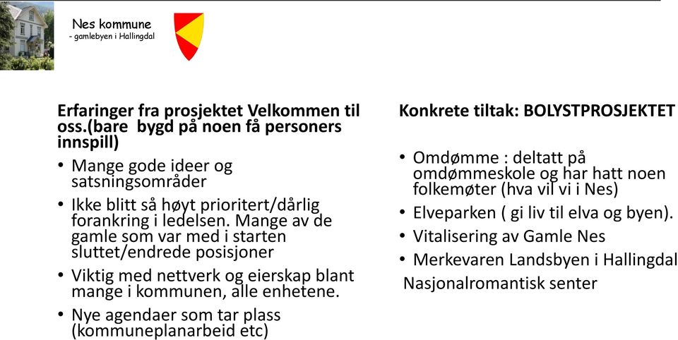 Mange av de gamle som var med i starten sluttet/endrede posisjoner Viktig med nettverk og eierskap blant mange i kommunen, alle enhetene.