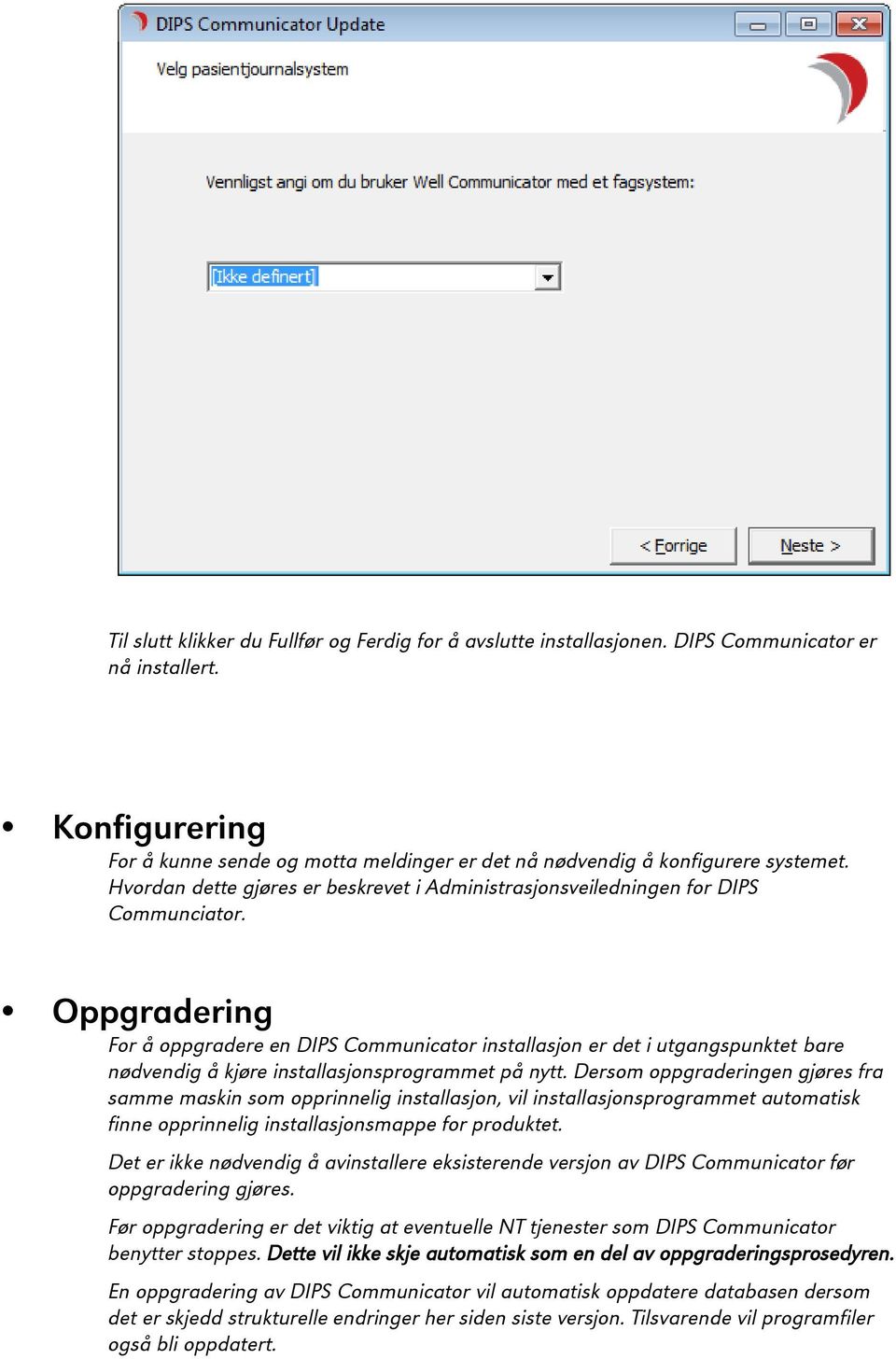 Oppgradering For å oppgradere en DIPS Communicator installasjon er det i utgangspunktet bare nødvendig å kjøre installasjonsprogrammet på nytt.