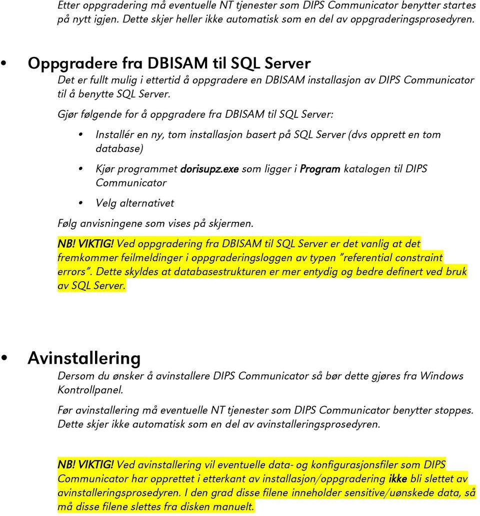 Gjør følgende for å oppgradere fra DBISAM til SQL Server: Installér en ny, tom installasjon basert på SQL Server (dvs opprett en tom database) Kjør programmet dorisupz.