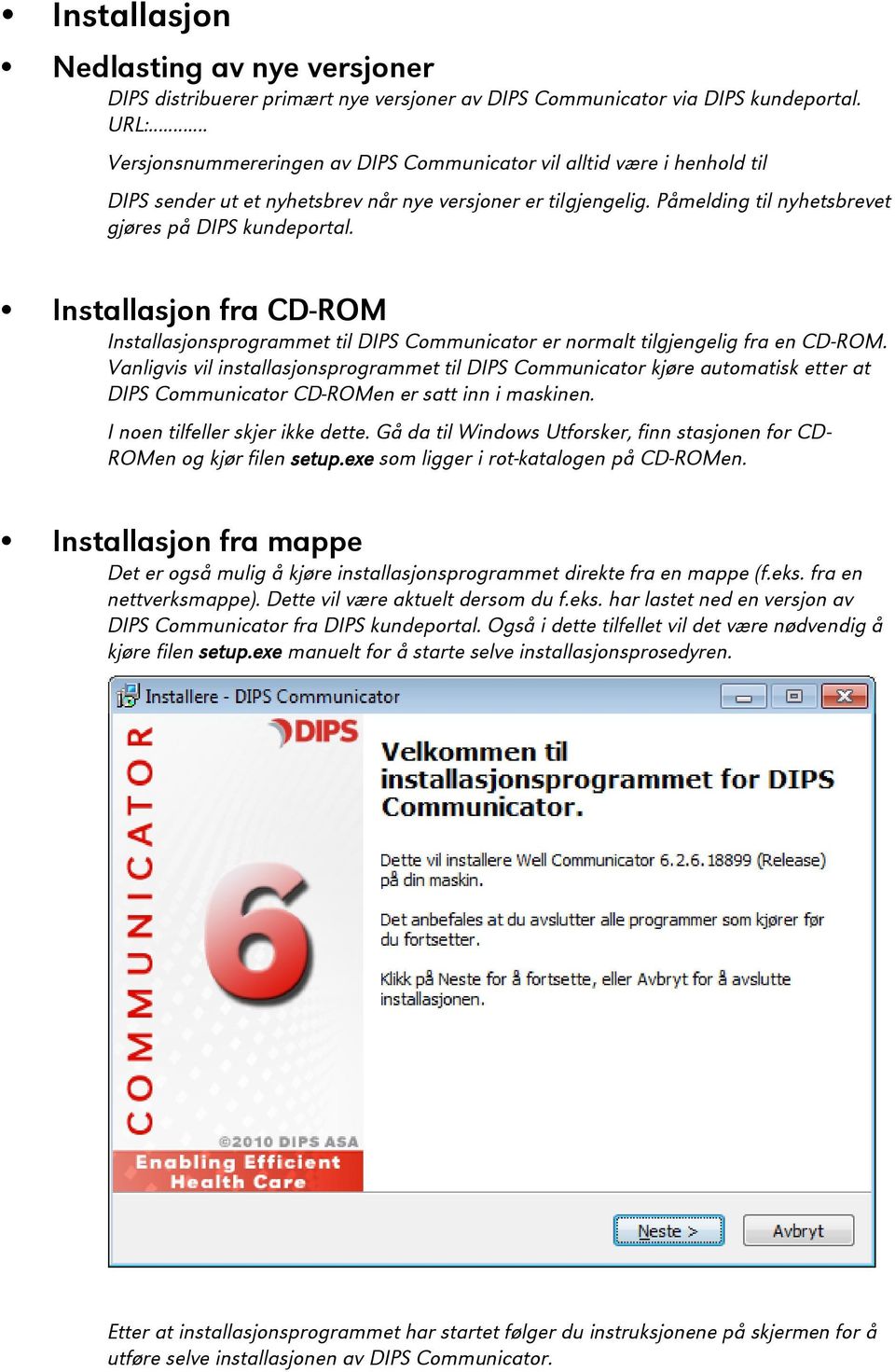 Installasjon fra CD-ROM Installasjonsprogrammet til DIPS Communicator er normalt tilgjengelig fra en CD-ROM.