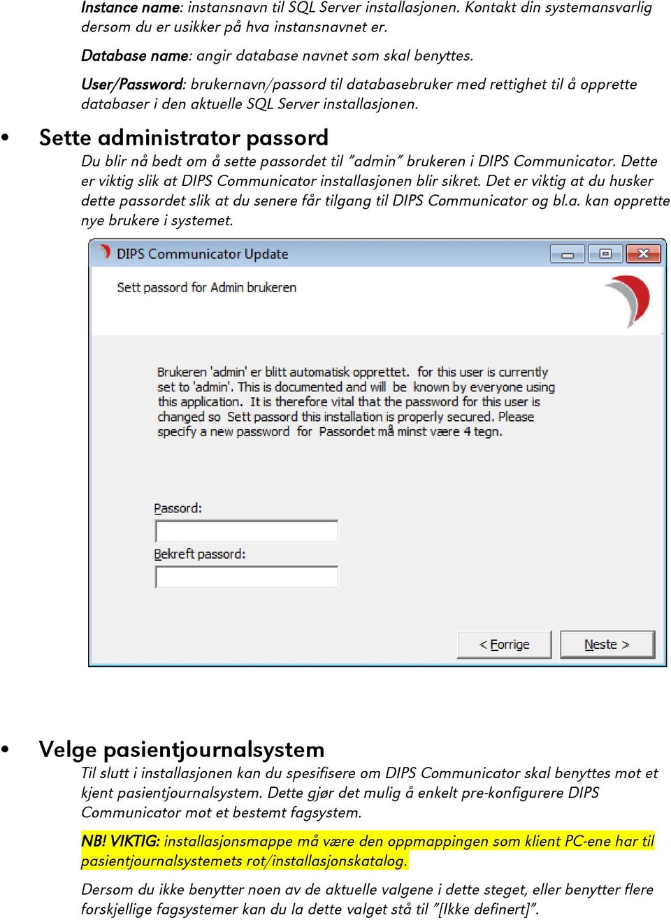 Sette administrator passord Du blir nå bedt om å sette passordet til admin brukeren i DIPS Communicator. Dette er viktig slik at DIPS Communicator installasjonen blir sikret.