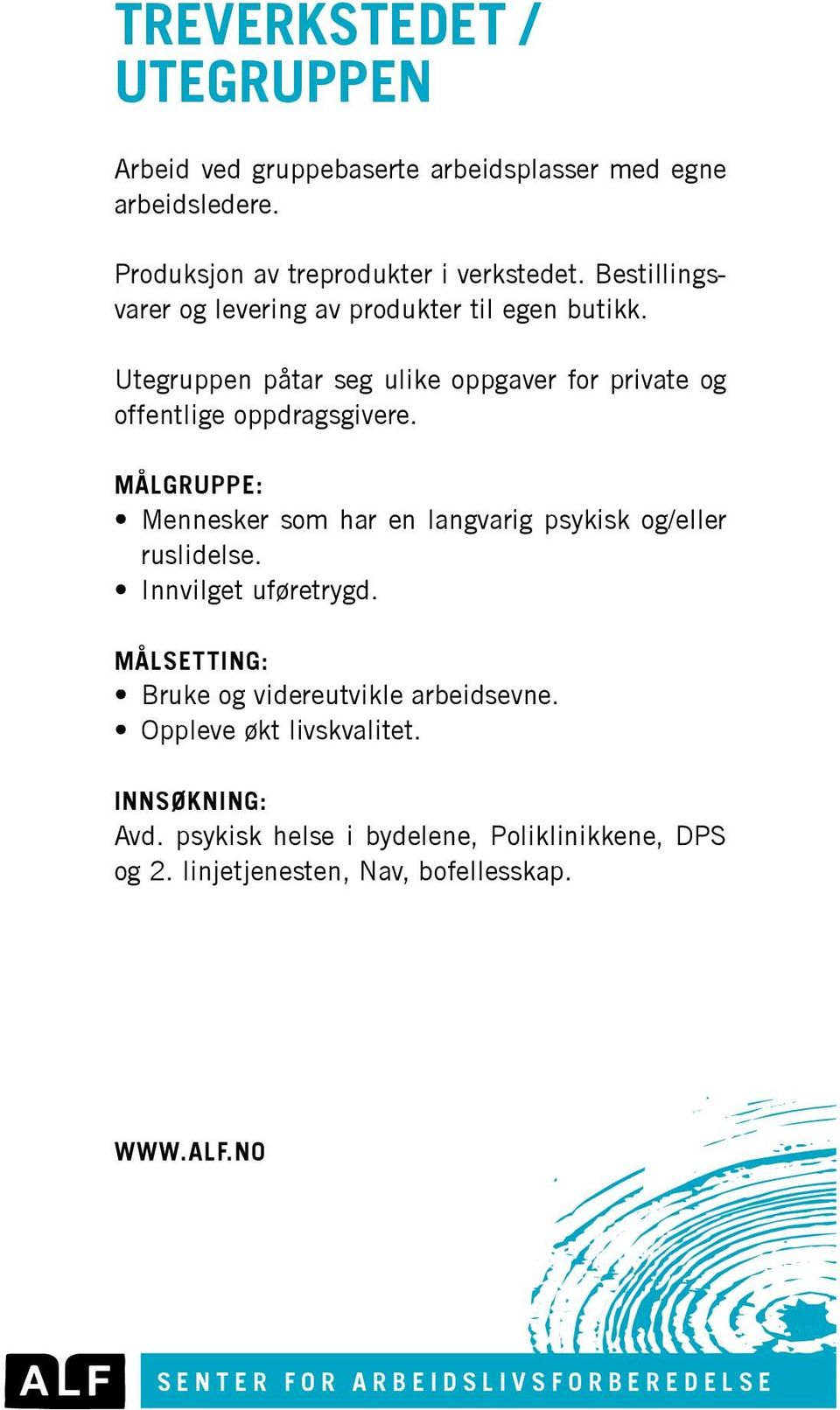 MÅLGRUPPE: Mennesker som har en langvarig psykisk og/eller ruslidelse. Innvilget uføretrygd. MÅLSETTING: Bruke og videreutvikle arbeidsevne.