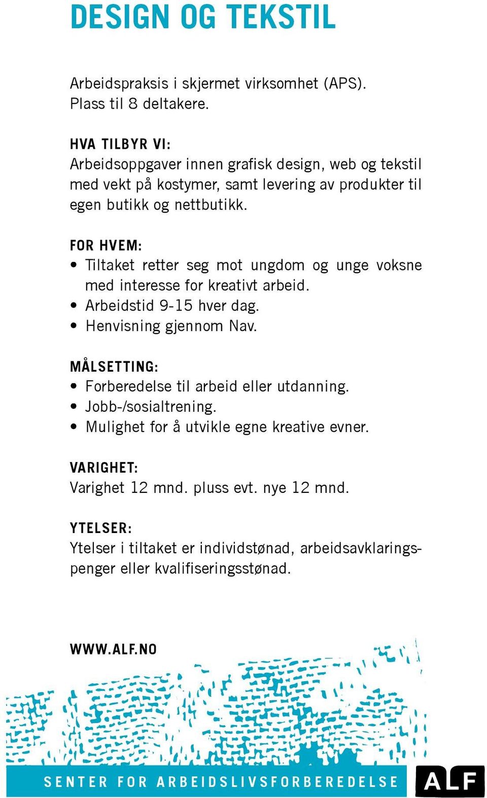 FOR HVEM: Tiltaket retter seg mot ungdom og unge voksne med interesse for kreativt arbeid. Arbeidstid 9-15 hver dag. Henvisning gjennom Nav.