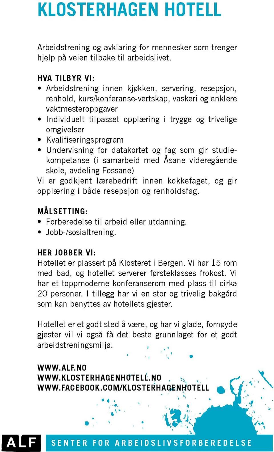 omgivelser Kvalifiseringsprogram Undervisning for data kortet og fag som gir studiekompetanse (i samarbeid med Åsane videre gående skole, avdeling Fossane) Vi er godkjent lærebedrift innen