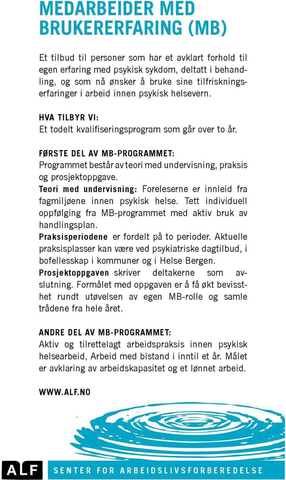 FØRSTE DEL AV MB-PROGRAMMET: Programmet består av teori med undervisning, praksis og prosjektoppgave. Teori med undervisning: Foreleserne er innleid fra fag miljøene innen psykisk helse.