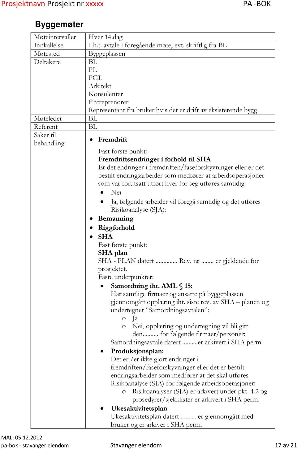 forhold til SHA Er det endringer i fremdriften/faseforskyvninger eller er det bestilt endringsarbeider som medfører at arbeidsoperasjoner som var forutsatt utført hver for seg utføres samtidig: Nei