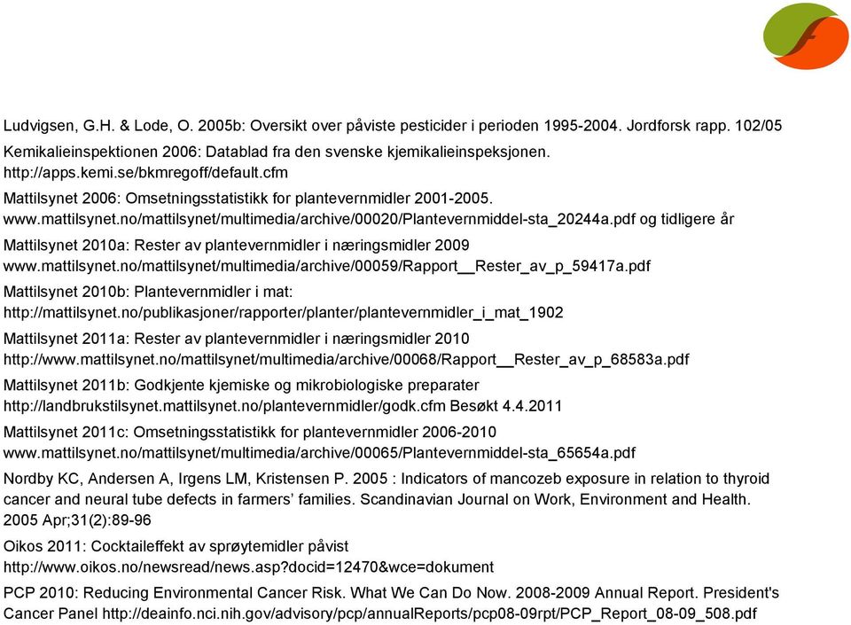 pdf og tidligere år Mattilsynet 2010a: Rester av plantevernmidler i næringsmidler 2009 www.mattilsynet.no/mattilsynet/multimedia/archive/00059/rapport Rester_av_p_59417a.