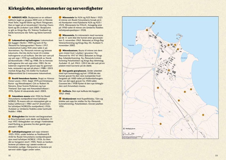 2 Lokomotivet og kullvogner. Lokomotivet ble bygget i Berlin i 1909 og kom til Ny- Ålesund fra Salangsverket i Troms i 1917. Lokomotivet kalles TOA etter tallet 2 på skorsteinen.