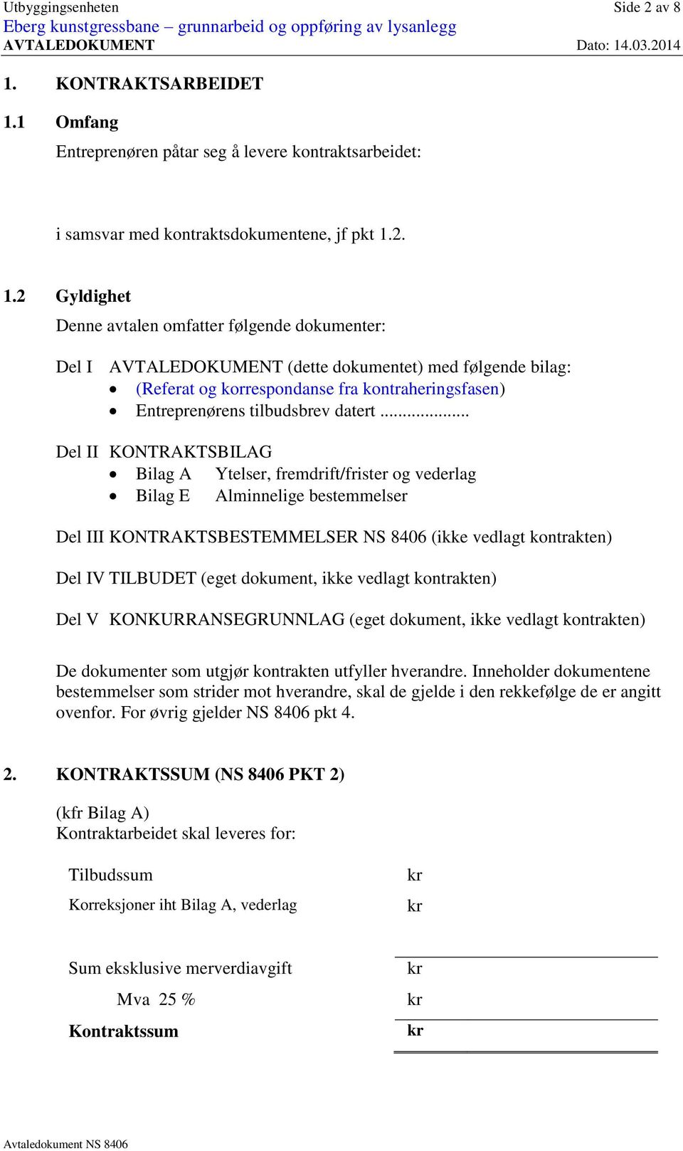 1 Omfang Entreprenøren påtar seg å levere kontraktsarbeidet: i samsvar med kontraktsdokumentene, jf pkt 1.