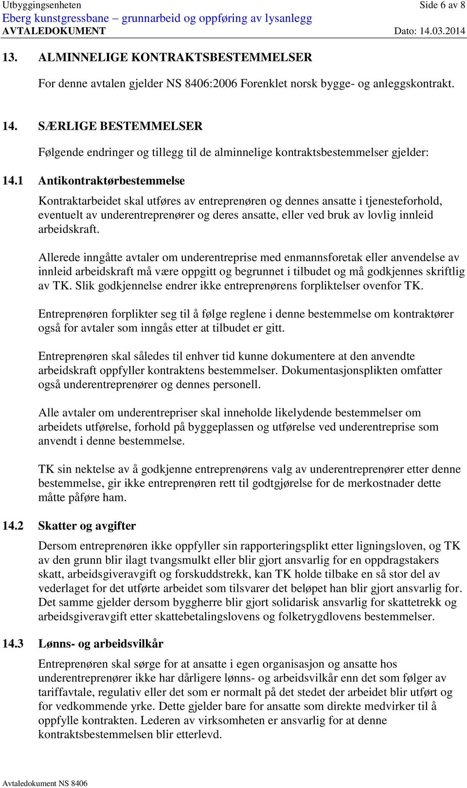 1 Antikontraktørbestemmelse Kontraktarbeidet skal utføres av entreprenøren og dennes ansatte i tjenesteforhold, eventuelt av underentreprenører og deres ansatte, eller ved bruk av lovlig innleid