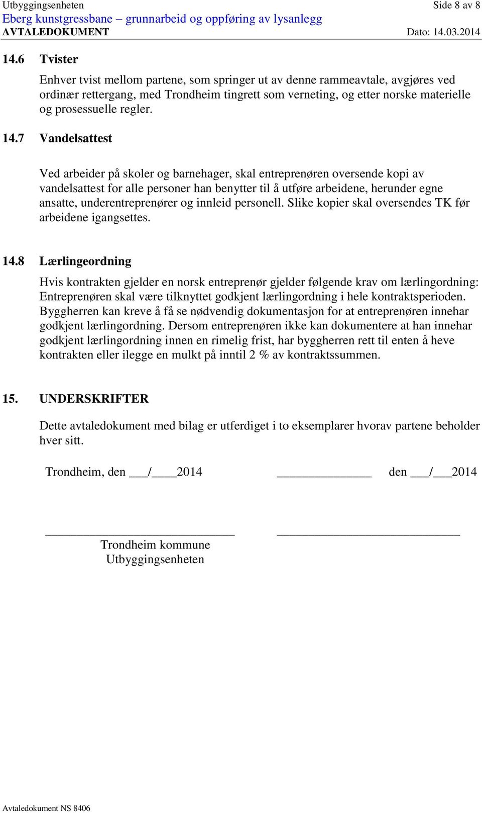 14.7 Vandelsattest Ved arbeider på skoler og barnehager, skal entreprenøren oversende kopi av vandelsattest for alle personer han benytter til å utføre arbeidene, herunder egne ansatte,