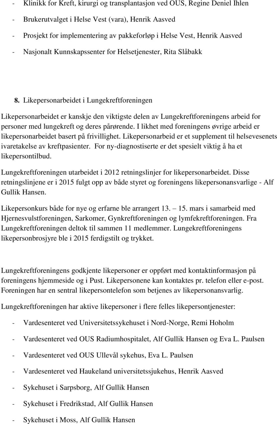 Likepersnarbeidet i Lungekreftfreningen Likepersnarbeidet er kanskje den viktigste delen av Lungekreftfreningens arbeid fr persner med lungekreft g deres pårørende.