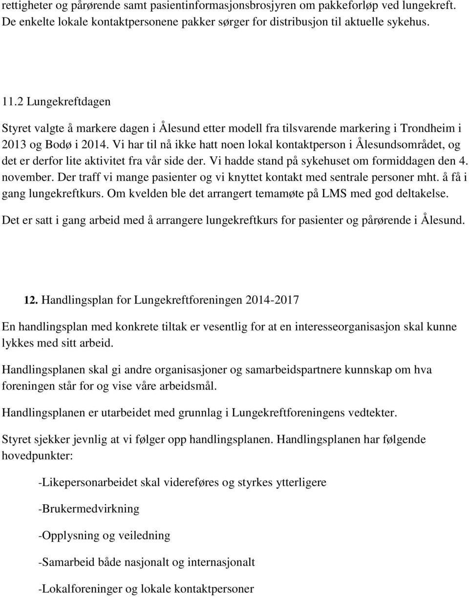 Vi har til nå ikke hatt nen lkal kntaktpersn i Ålesundsmrådet, g det er derfr lite aktivitet fra vår side der. Vi hadde stand på sykehuset m frmiddagen den 4. nvember.