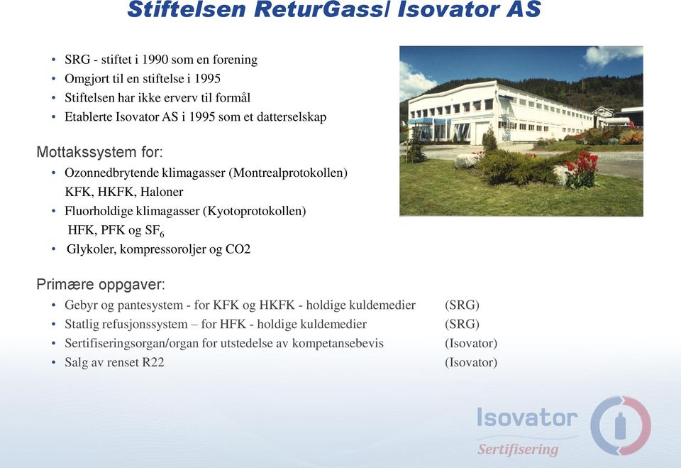 (Kyotoprotokollen) HFK, PFK og SF 6 Glykoler, kompressoroljer og CO2 Primære oppgaver: Gebyr og pantesystem - for KFK og HKFK - holdige kuldemedier