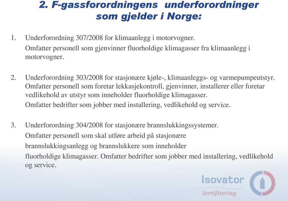 Omfatter personell som foretar lekkasjekontroll, gjenvinner, installerer eller foretar vedlikehold av utstyr som inneholder fluorholdige klimagasser.