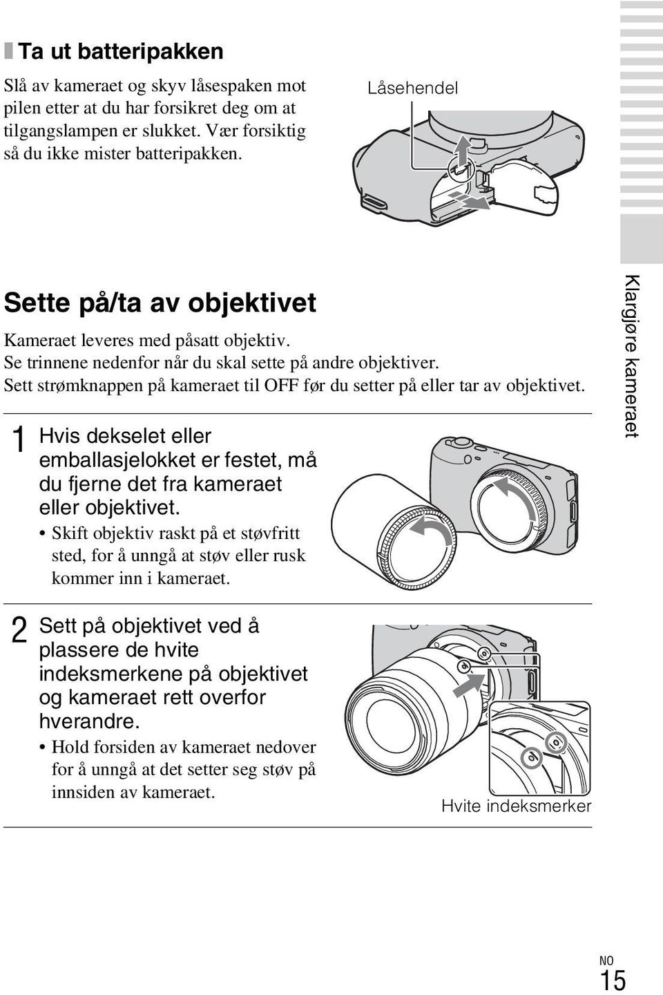 Sett strømknappen på kameraet til OFF før du setter på eller tar av objektivet. 1 2 Hvis dekselet eller emballasjelokket er festet, må du fjerne det fra kameraet eller objektivet.