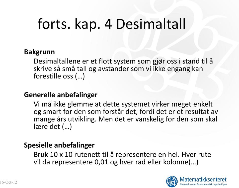 engang kan forestille oss ( ) Generelle anbefalinger Vi må ikke glemme at dette systemet virker meget enkelt og smart for den som