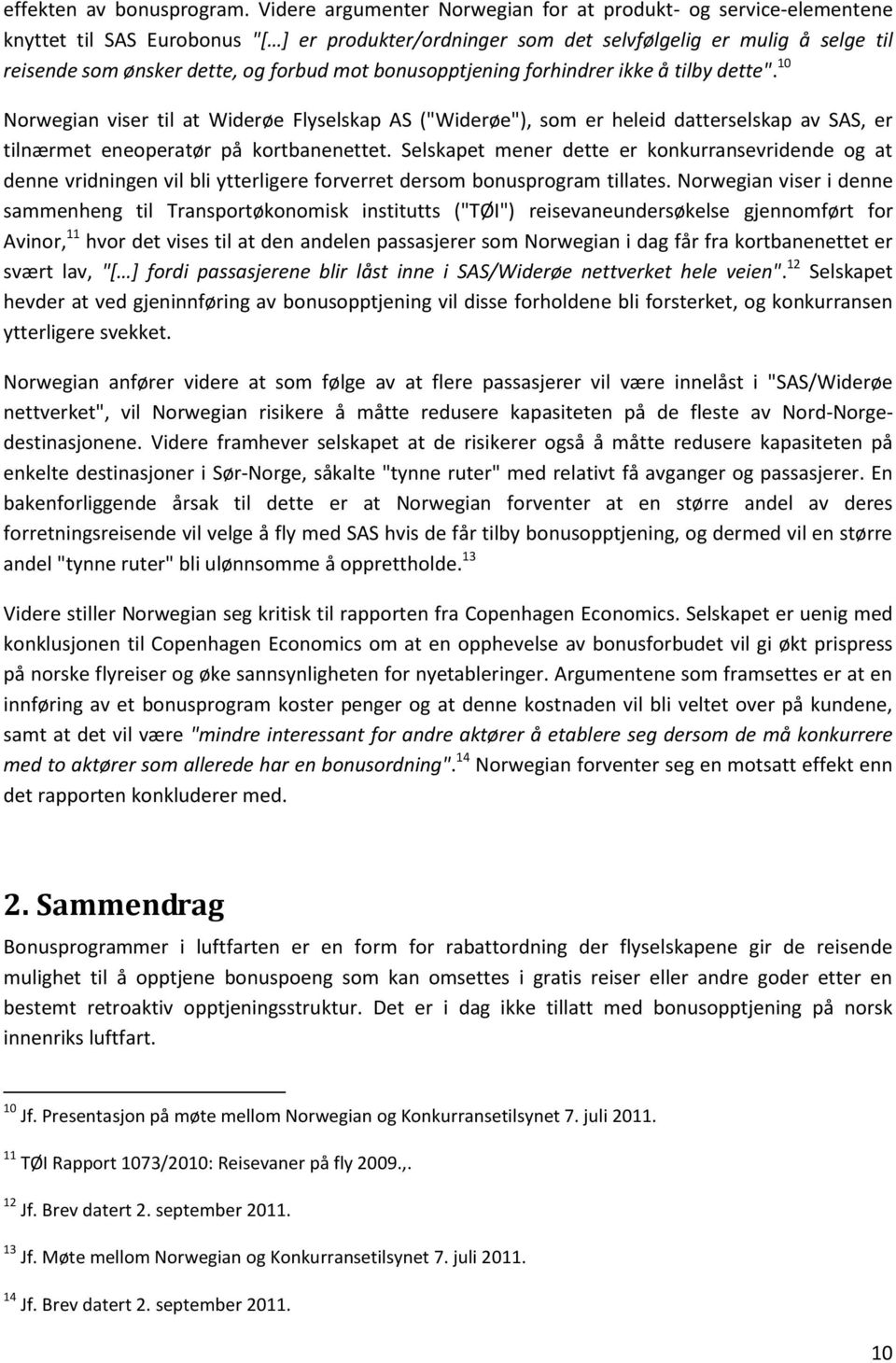 mot bonusopptjening forhindrer ikke å tilby dette". 10 Norwegian viser til at Widerøe Flyselskap AS ("Widerøe"), som er heleid datterselskap av SAS, er tilnærmet eneoperatør på kortbanenettet.