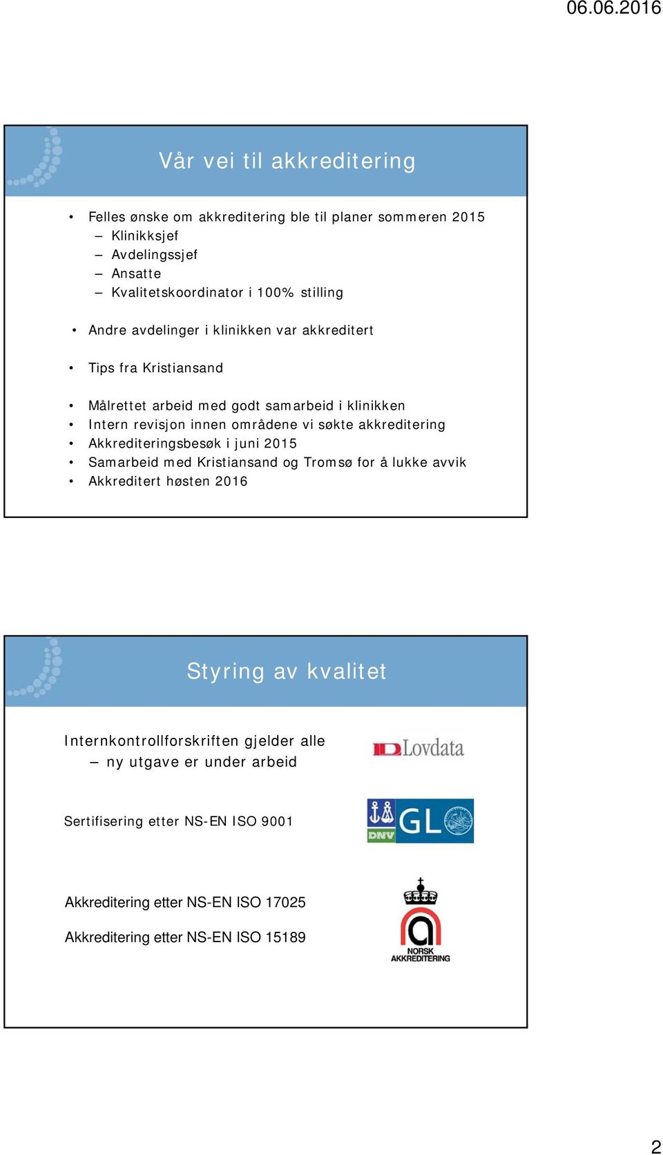 akkreditering Akkrediteringsbesøk i juni 2015 Samarbeid med Kristiansand og Tromsø for å lukke avvik Akkreditert høsten 2016 Styring av kvalitet
