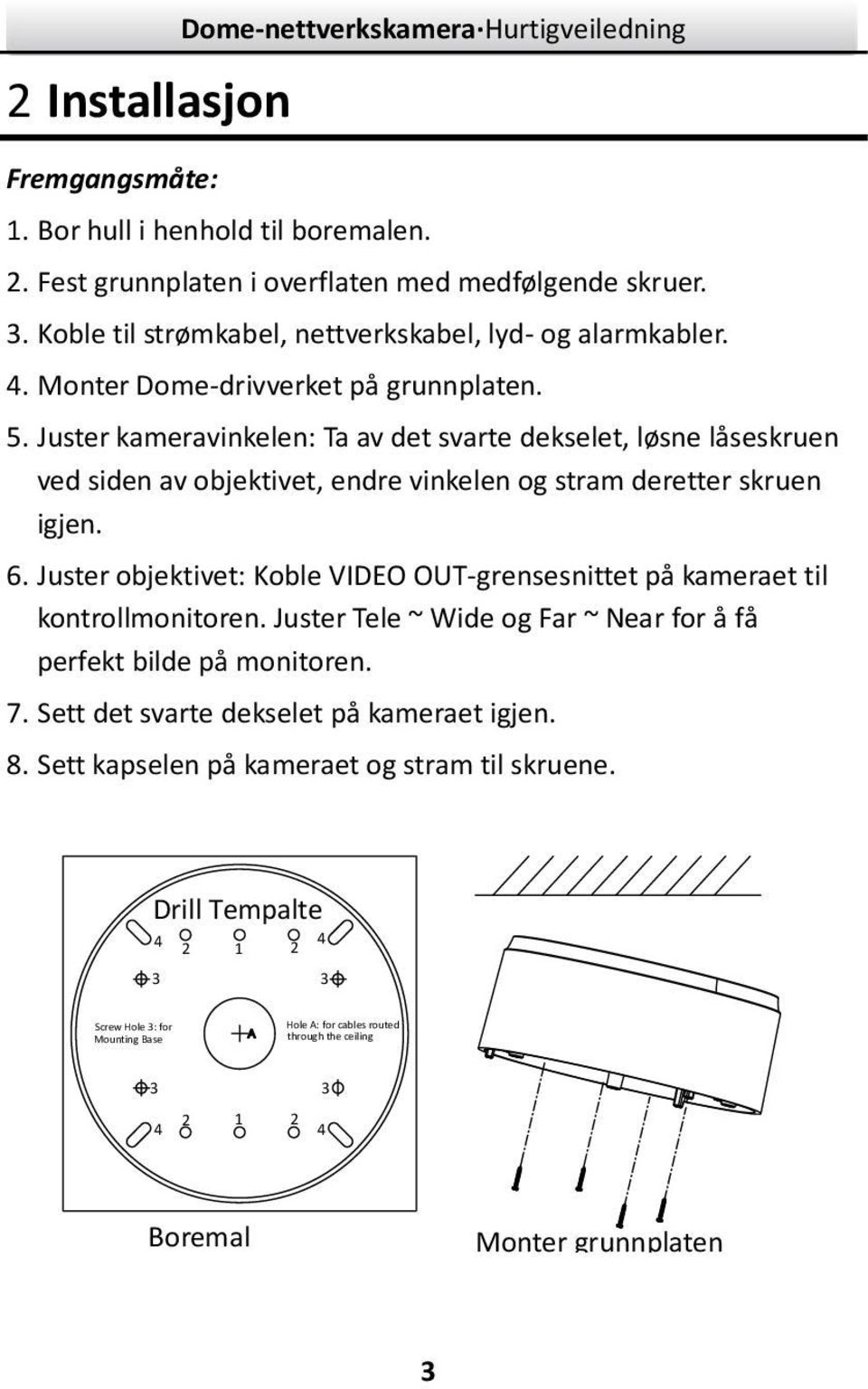 Juster kameravinkelen: Ta av det svarte dekselet, løsne låseskruen ved siden av objektivet, endre vinkelen og stram deretter skruen igjen. 6.