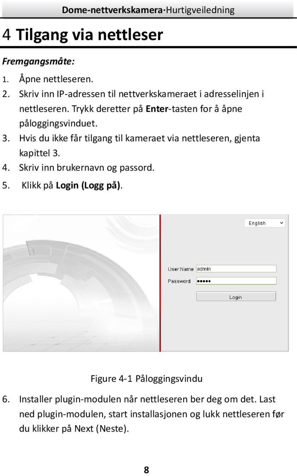 Trykk deretter på Enter-tasten for å åpne påloggingsvinduet.