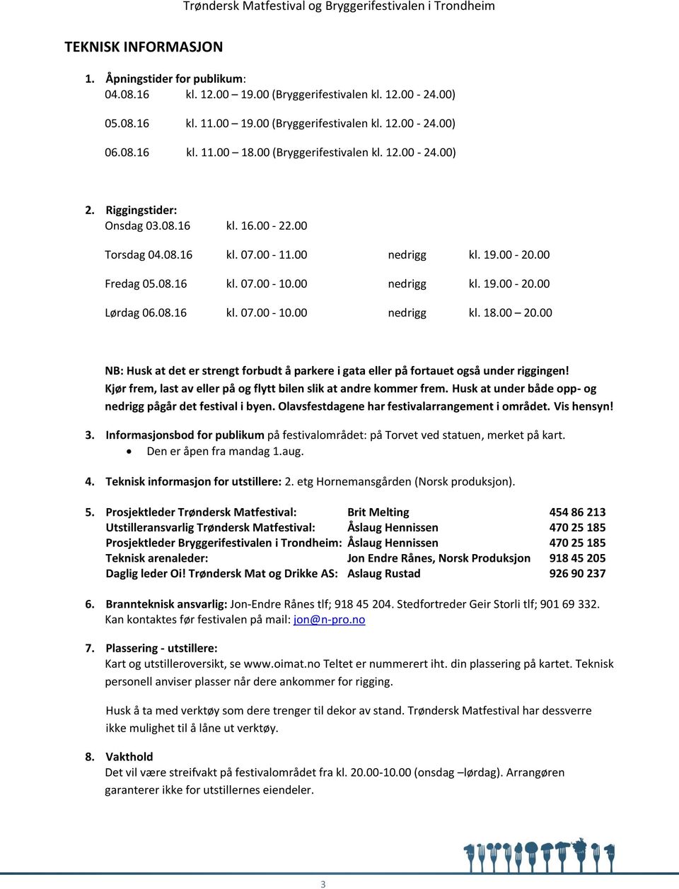 08.16 kl. 07.00-10.00 nedrigg kl. 18.00 20.00 NB: Husk at det er strengt forbudt å parkere i gata eller på fortauet også under riggingen!