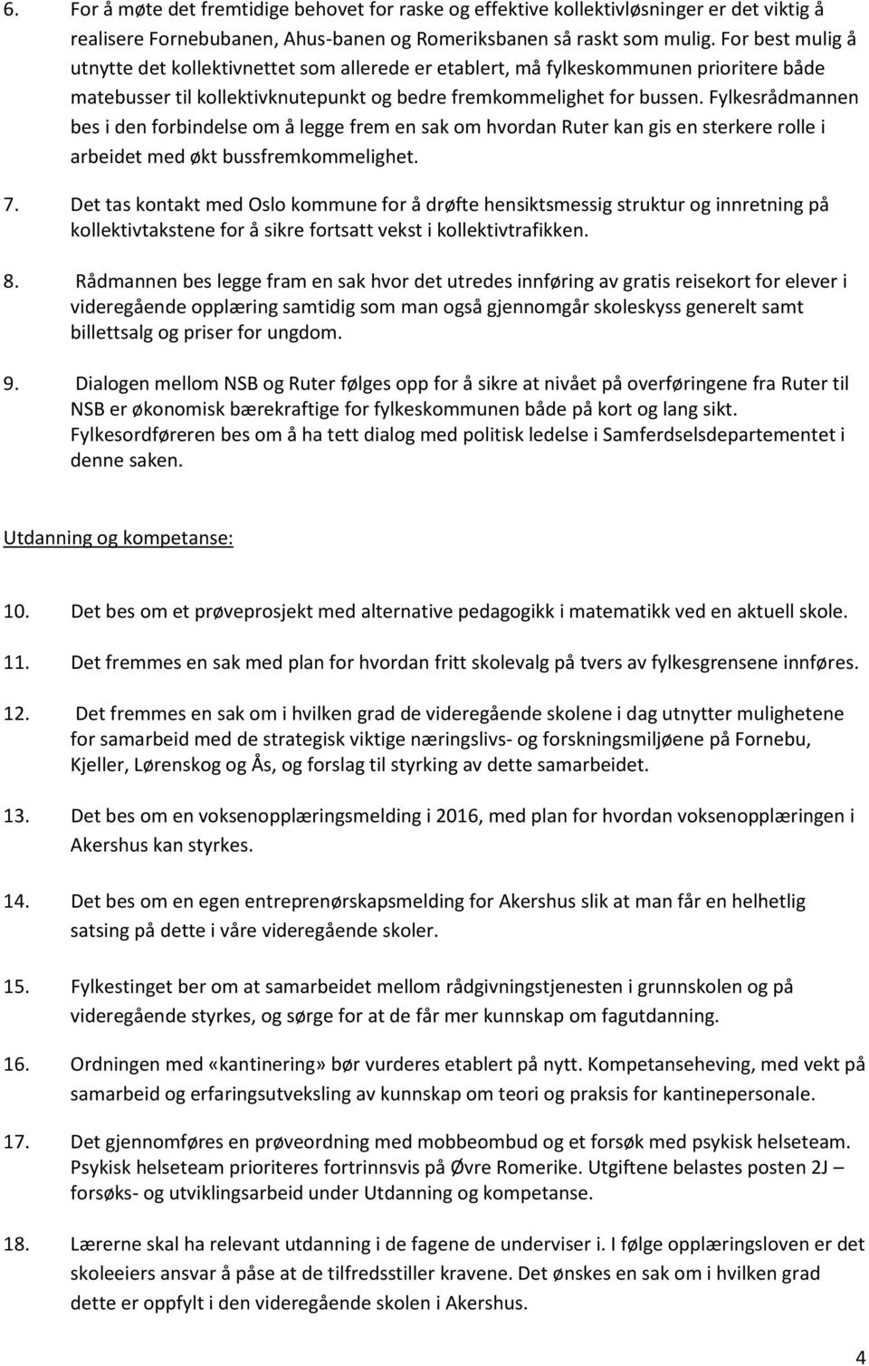 Fylkesrådmannen bes i den frbindelse m å legge frem en sak m hvrdan Ruter kan gis en sterkere rlle i arbeidet med økt bussfremkmmelighet. 7.