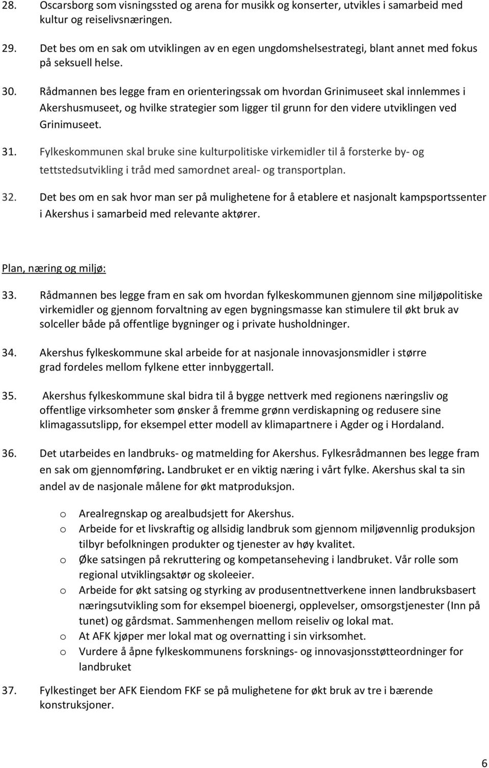 Rådmannen bes legge fram en rienteringssak m hvrdan Grinimuseet skal innlemmes i Akershusmuseet, g hvilke strategier sm ligger til grunn fr den videre utviklingen ved Grinimuseet. 31.