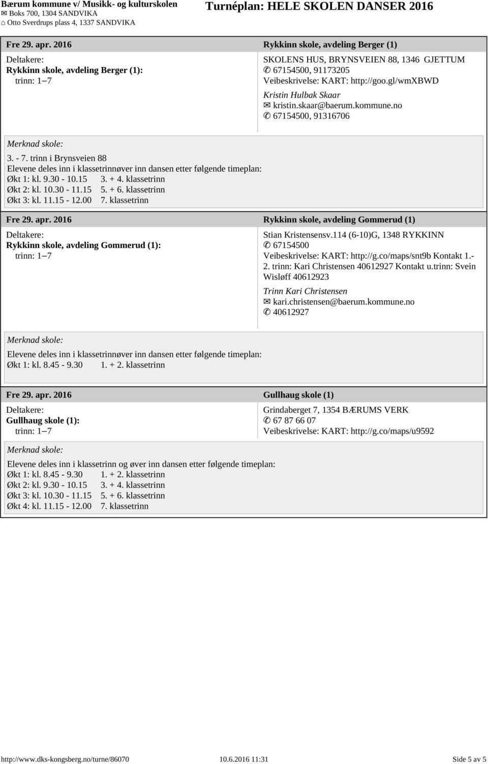 klassetrinn Økt 3: kl. 11.15-12.00 7. klassetrinn Fre 29. apr. 2016 Rykkinn skole, avdeling Gommerud (1) Rykkinn skole, avdeling Gommerud (1): Stian Kristensensv.