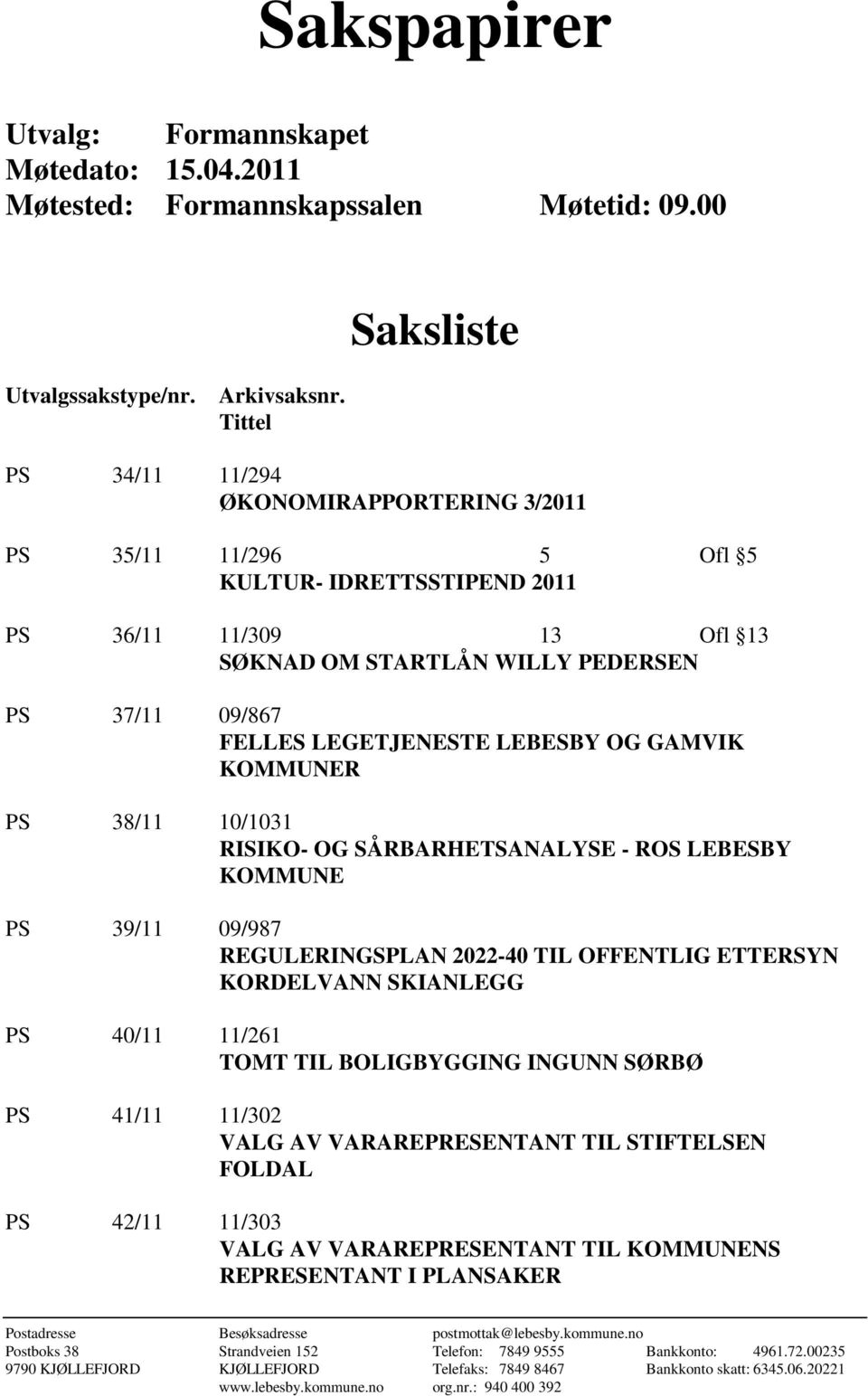 LEBESBY OG GAMVIK KOMMUNER PS 38/11 10/1031 RISIKO- OG SÅRBARHETSANALYSE - ROS LEBESBY KOMMUNE PS 39/11 09/987 REGULERINGSPLAN 2022-40 TIL OFFENTLIG ETTERSYN KORDELVANN SKIANLEGG PS 40/11 11/261 TOMT