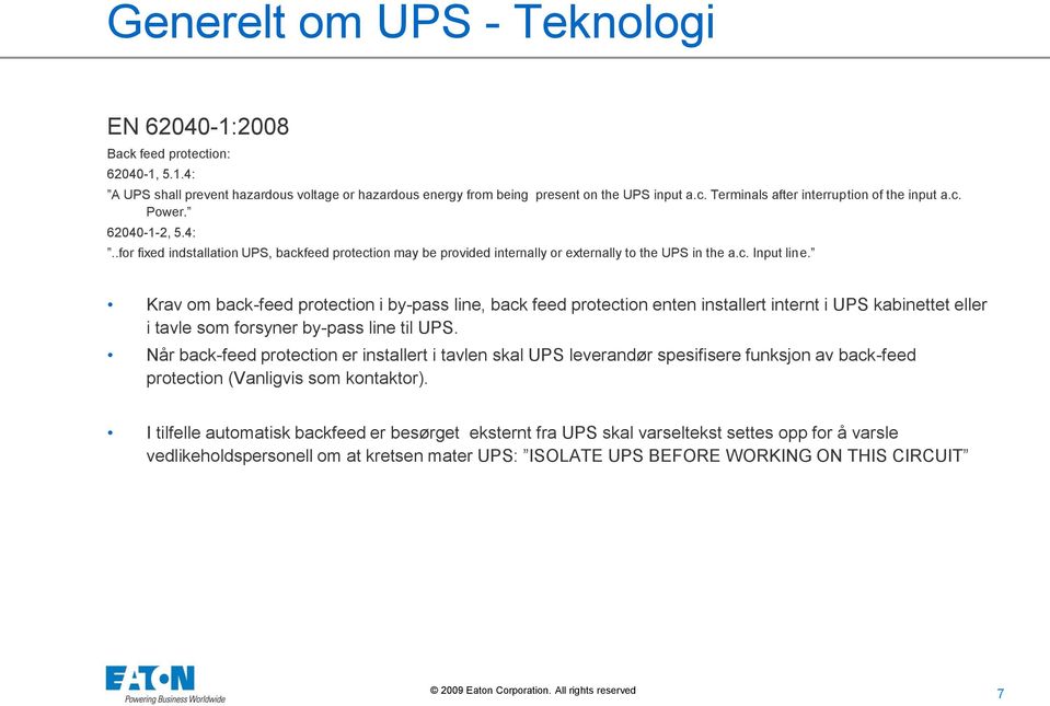 Krav om back-feed protection i by-pass line, back feed protection enten installert internt i UPS kabinettet eller i tavle som forsyner by-pass line til UPS.