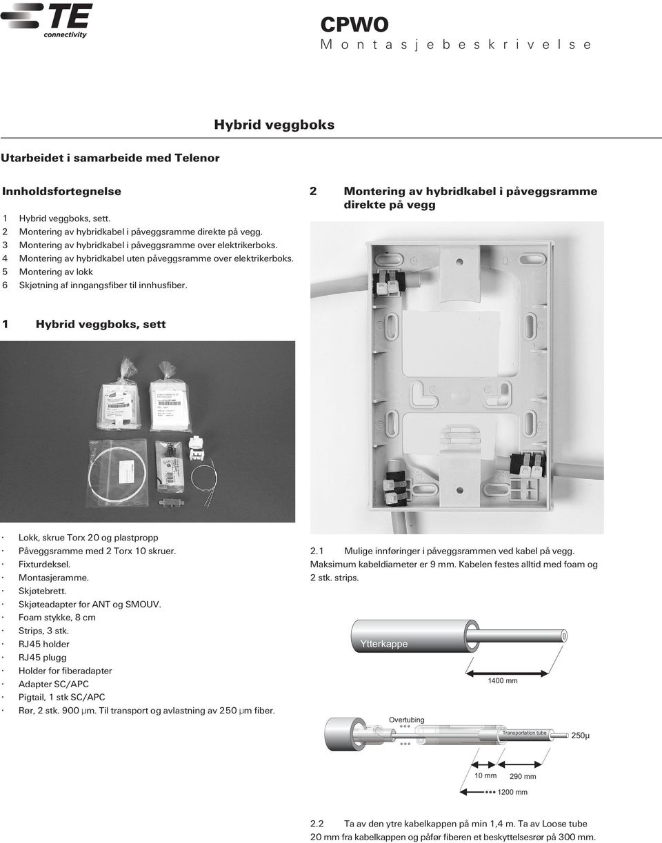 2 Montering av hybridkabel i påveggsramme direkte på vegg 1 Hybrid veggboks, sett Lokk, skrue Torx 20 og plastpropp Påveggsramme med 2 Torx 10 skruer. Fixturdeksel. Montasjeramme. Skjøtebrett.