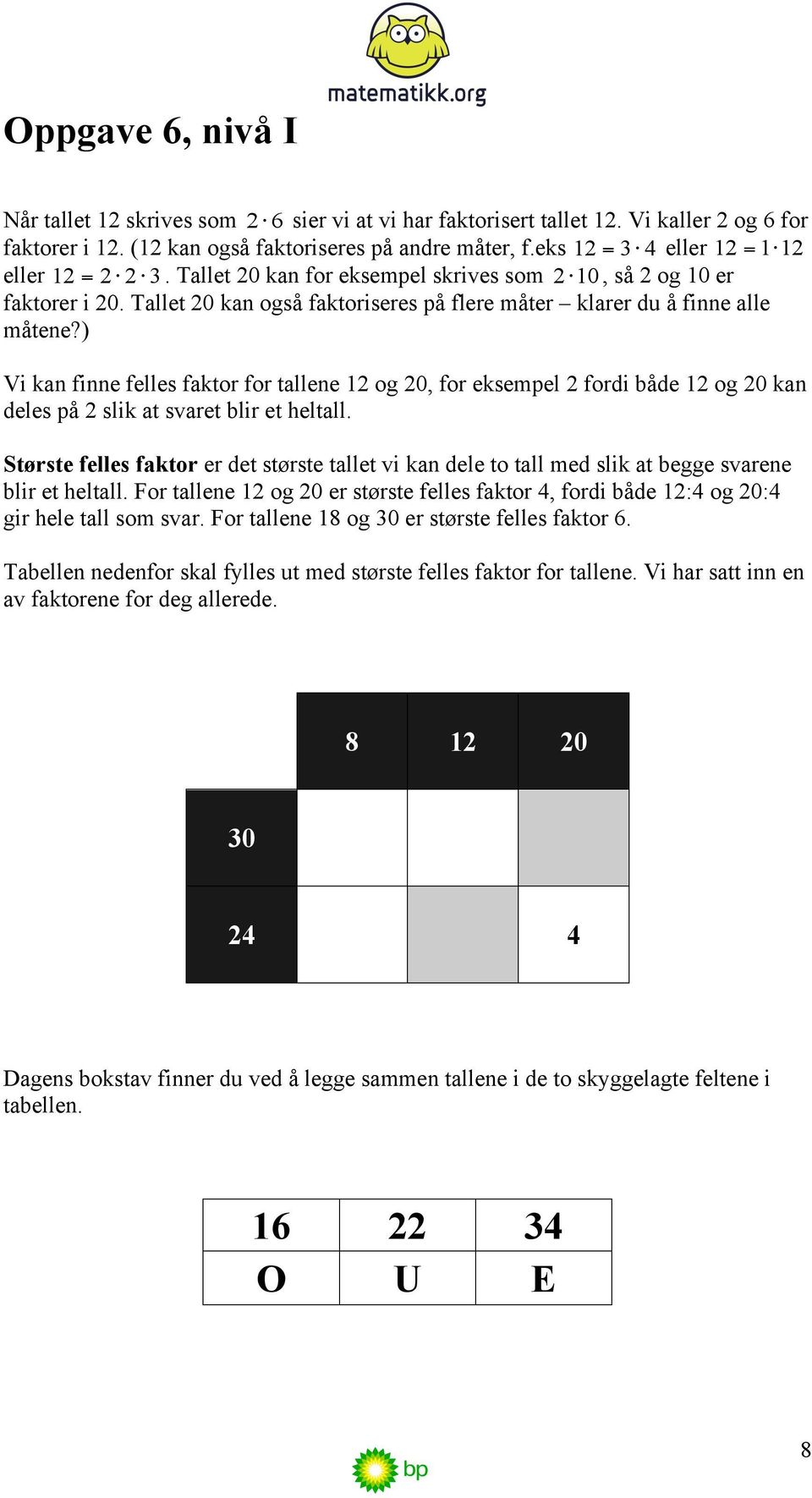 ) Vi kan finne felles faktor for tallene 12 og 20, for eksempel 2 fordi både 12 og 20 kan deles på 2 slik at svaret blir et heltall.