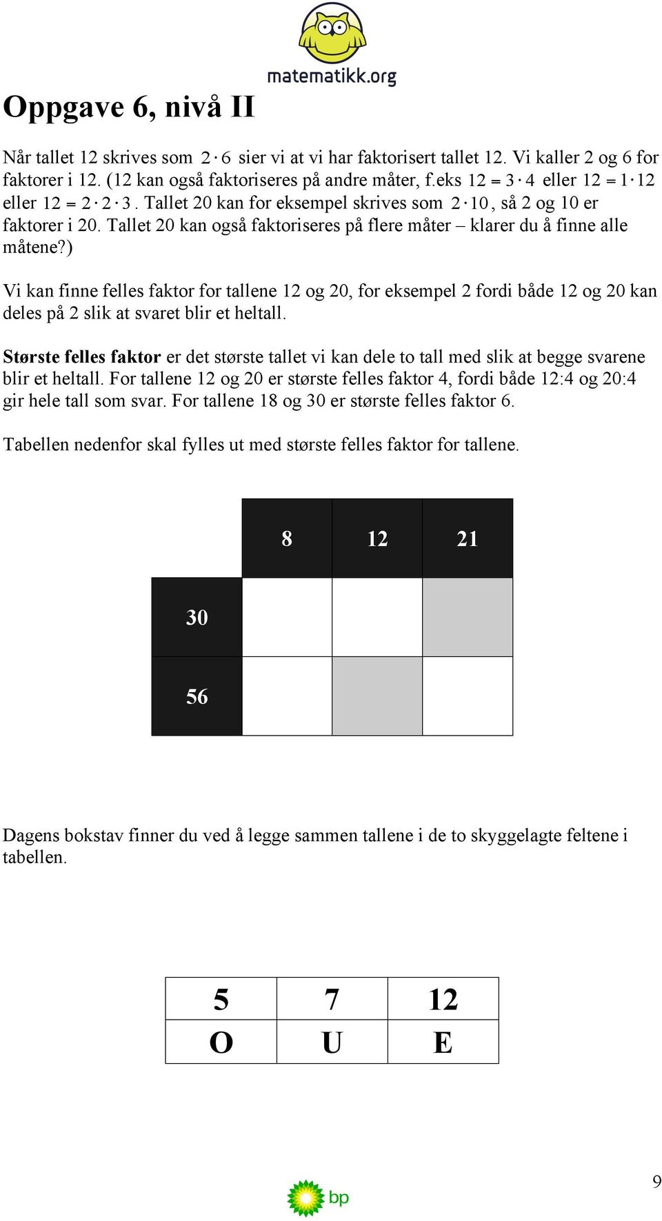 ) Vi kan finne felles faktor for tallene 12 og 20, for eksempel 2 fordi både 12 og 20 kan deles på 2 slik at svaret blir et heltall.