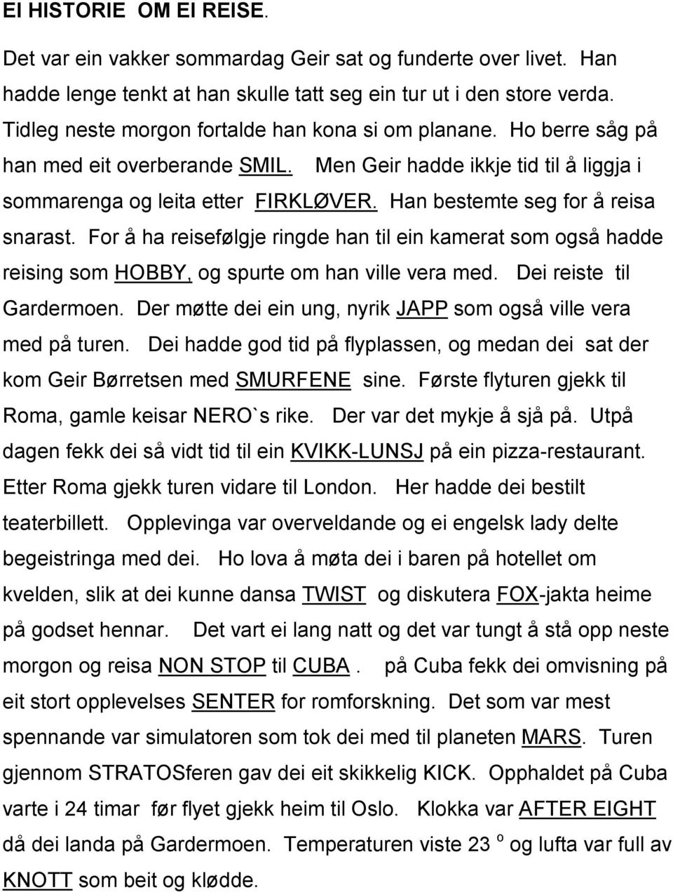 Han bestemte seg for å reisa snarast. For å ha reisefølgje ringde han til ein kamerat som også hadde reising som HOBBY, og spurte om han ville vera med. Dei reiste til Gardermoen.