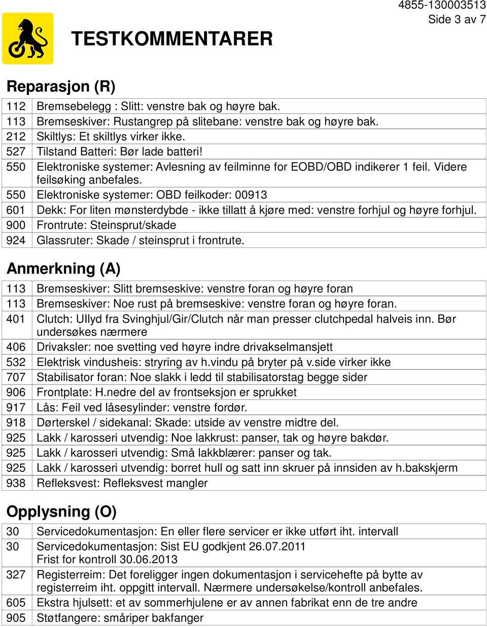 550 Elektroniske systemer: OBD feilkoder: 00913 601 Dekk: For liten mønsterdybde - ikke tillatt å kjøre med: venstre forhjul og høyre forhjul.