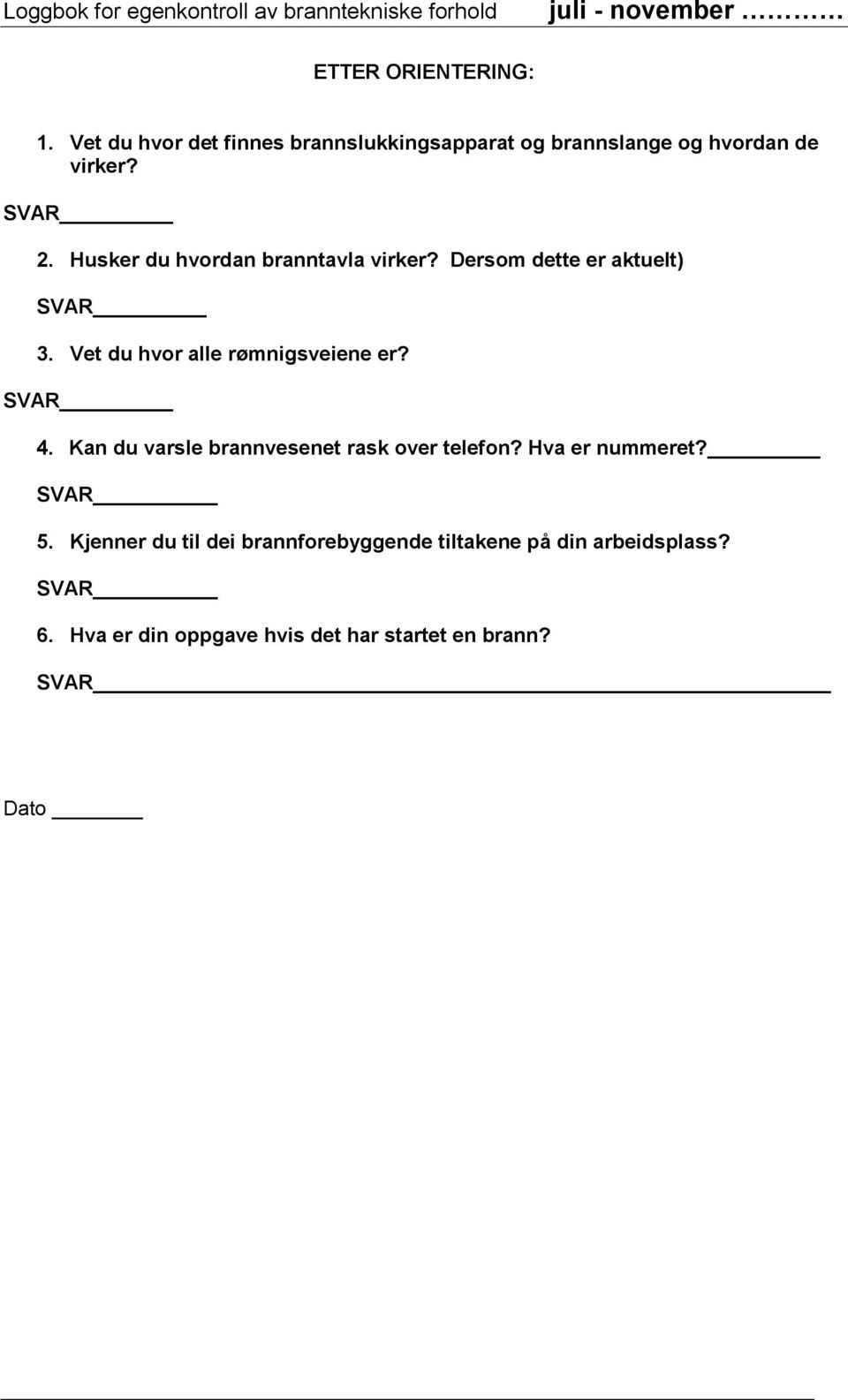 Husker du hvordan branntavla virker? Dersom dette er aktuelt) SVAR 3. Vet du hvor alle rømnigsveiene er? SVAR 4.