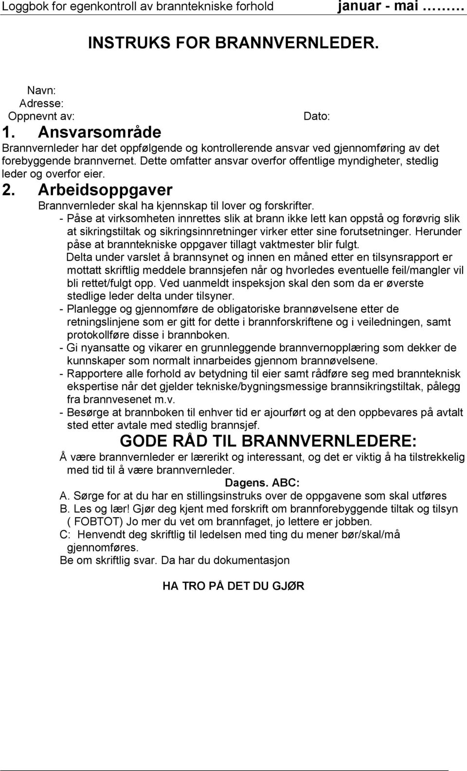 Dette omfatter ansvar overfor offentlige myndigheter, stedlig leder og overfor eier. 2. Arbeidsoppgaver Brannvernleder skal ha kjennskap til lover og forskrifter.