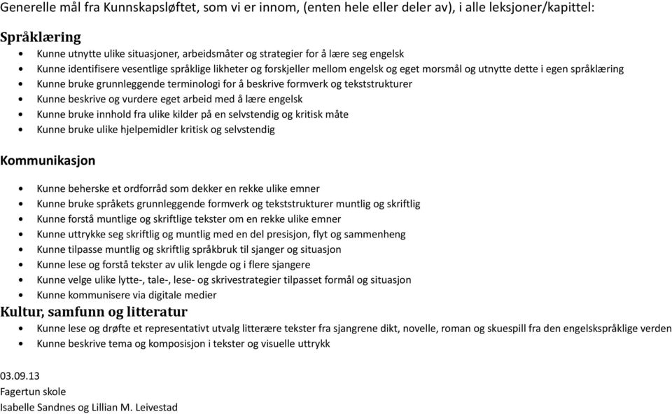 formverk og tekststrukturer Kunne beskrive og vurdere eget arbeid med å lære engelsk Kunne bruke innhold fra ulike kilder på en selvstendig og kritisk måte Kunne bruke ulike hjelpemidler kritisk og