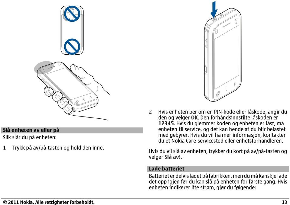 Hvis du vil ha mer informasjon, kontakter du et Nokia Care-servicested eller enhetsforhandleren.