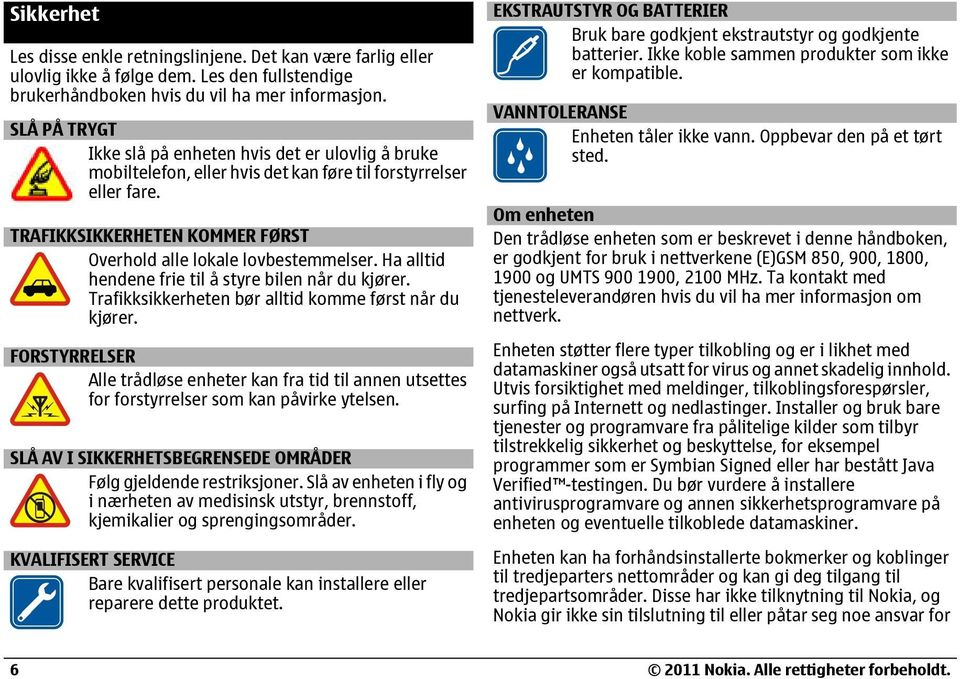 Ha alltid hendene frie til å styre bilen når du kjører. Trafikksikkerheten bør alltid komme først når du kjører.