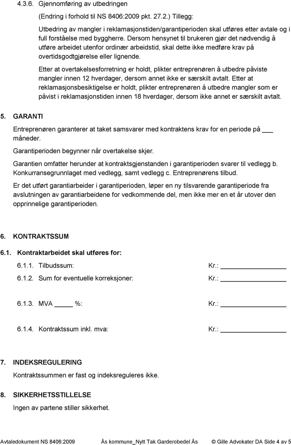 Etter at overtakelsesforretning er holdt, plikter entreprenøren å utbedre påviste mangler innen 12 hverdager, dersom annet ikke er særskilt avtalt.