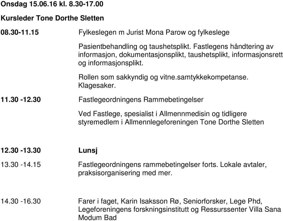 30-12.30 Fastlegeordningens Rammebetingelser Ved Fastlege, spesialist i Allmennmedisin og tidligere styremedlem i Allmennlegeforeningen Tone Dorthe Sletten 12.30-13.30 Lunsj 13.