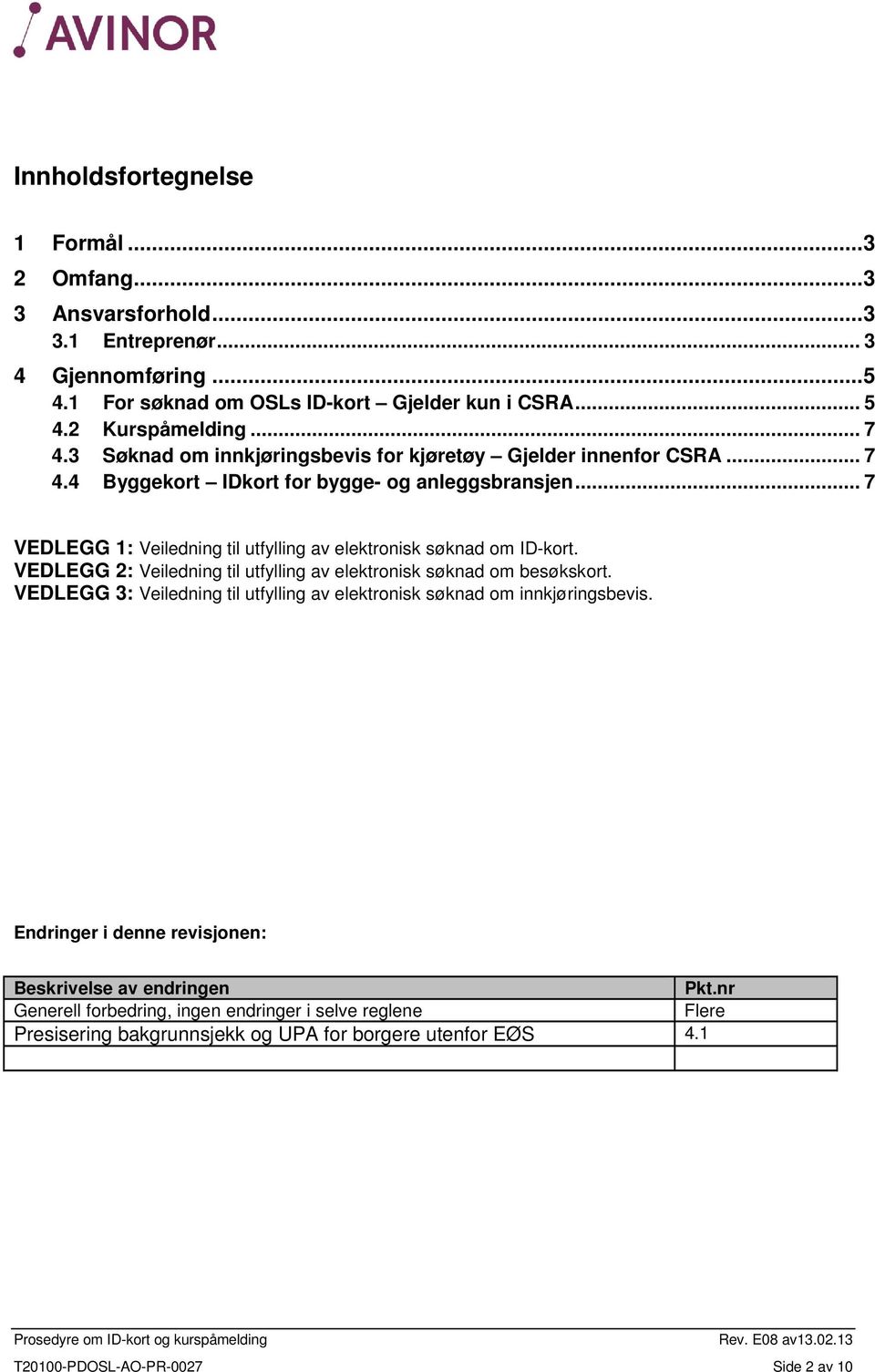 .. 7 VEDLEGG 1: Veiledning til utfylling av elektronisk søknad om ID-kort. VEDLEGG 2: Veiledning til utfylling av elektronisk søknad om besøkskort.