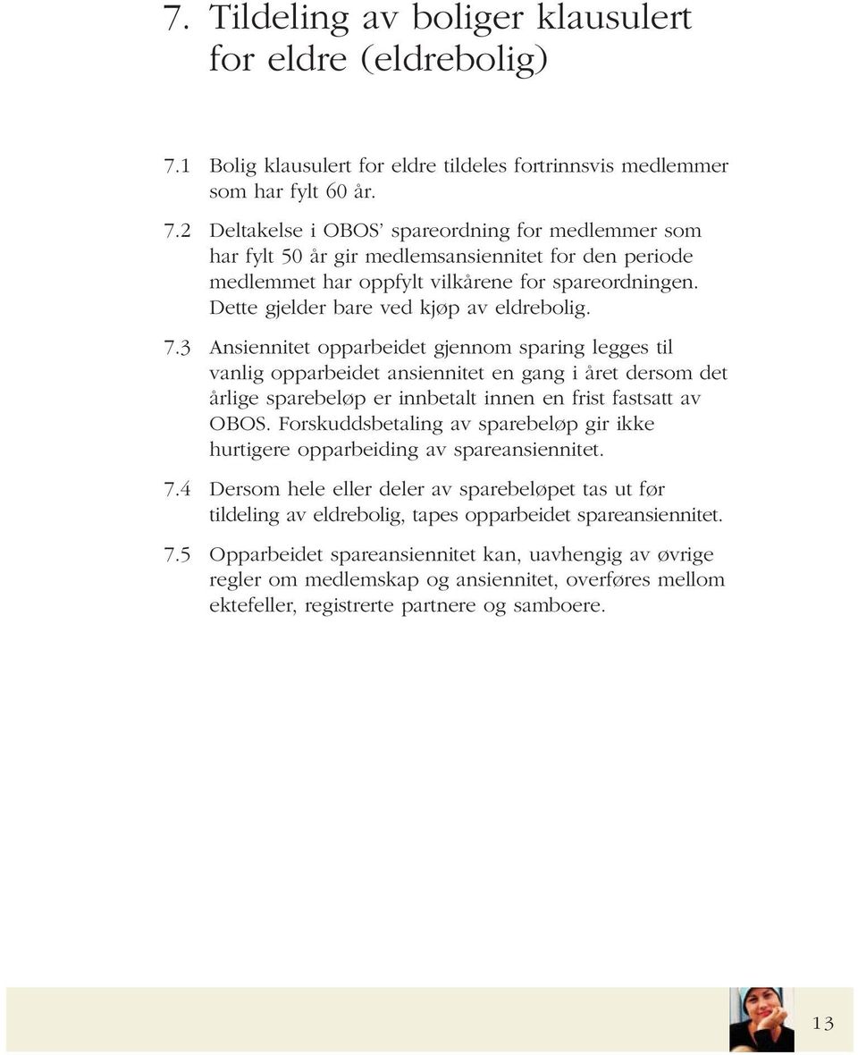 2 Deltakelse i OBOS spareordning for medlemmer som har fylt 50 år gir medlemsansiennitet for den periode medlemmet har oppfylt vilkårene for spareordningen. Dette gjelder bare ved kjøp av eldrebolig.