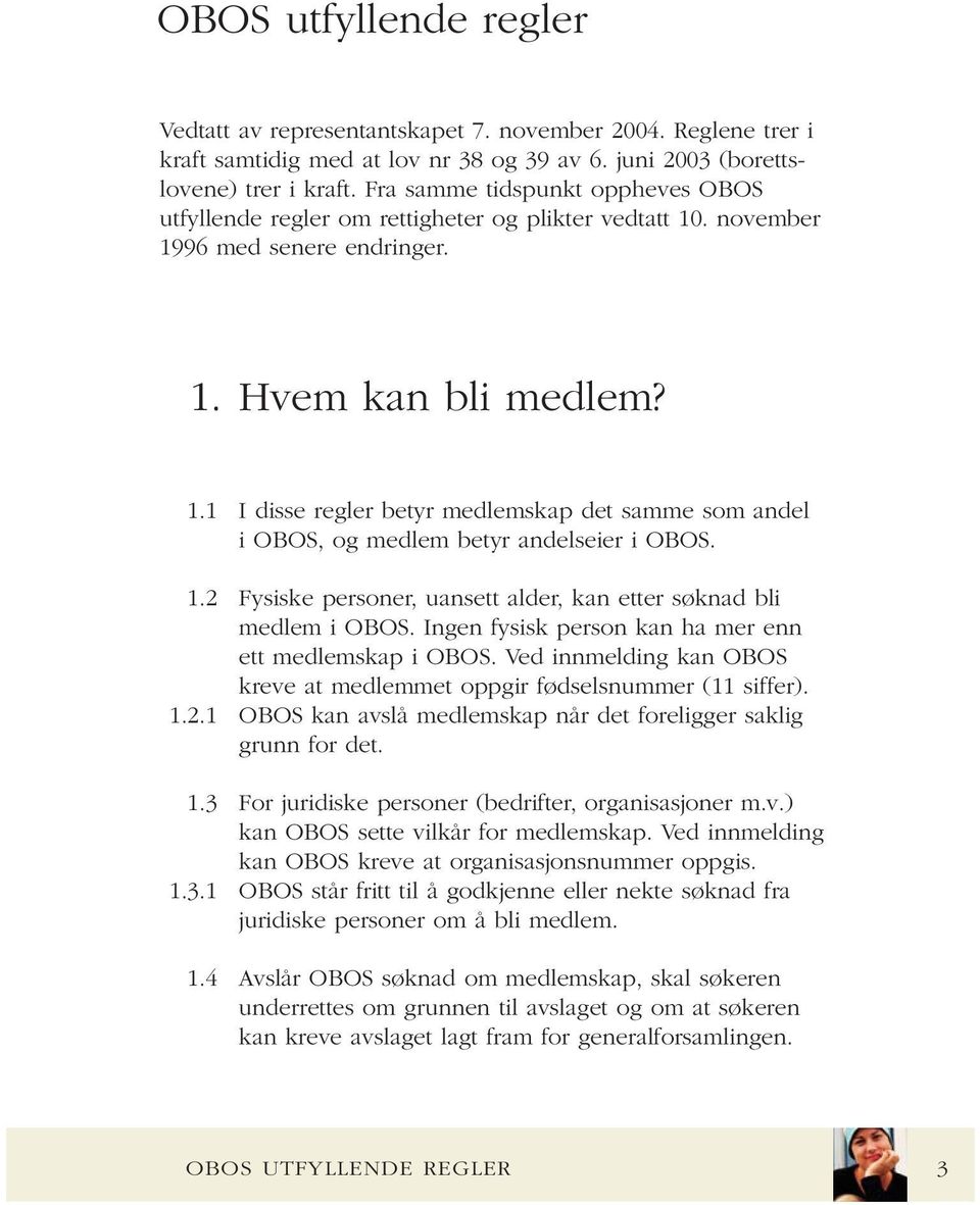 1.2 Fysiske personer, uansett alder, kan etter søknad bli medlem i OBOS. Ingen fysisk person kan ha mer enn ett medlemskap i OBOS.