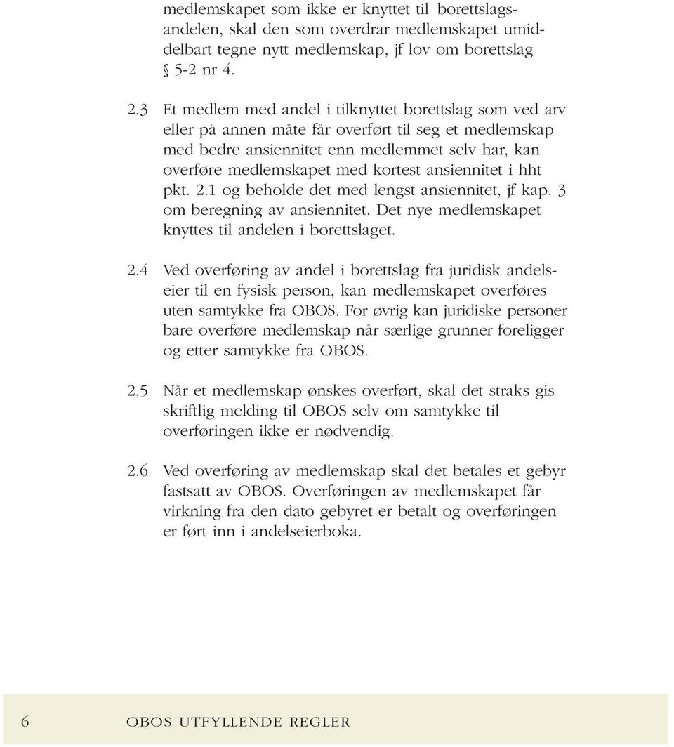 ansiennitet i hht pkt. 2.1 og beholde det med lengst ansiennitet, jf kap. 3 om beregning av ansiennitet. Det nye medlemskapet knyttes til andelen i borettslaget. 2.4 Ved overføring av andel i borettslag fra juridisk andelseier til en fysisk person, kan medlemskapet overføres uten samtykke fra OBOS.