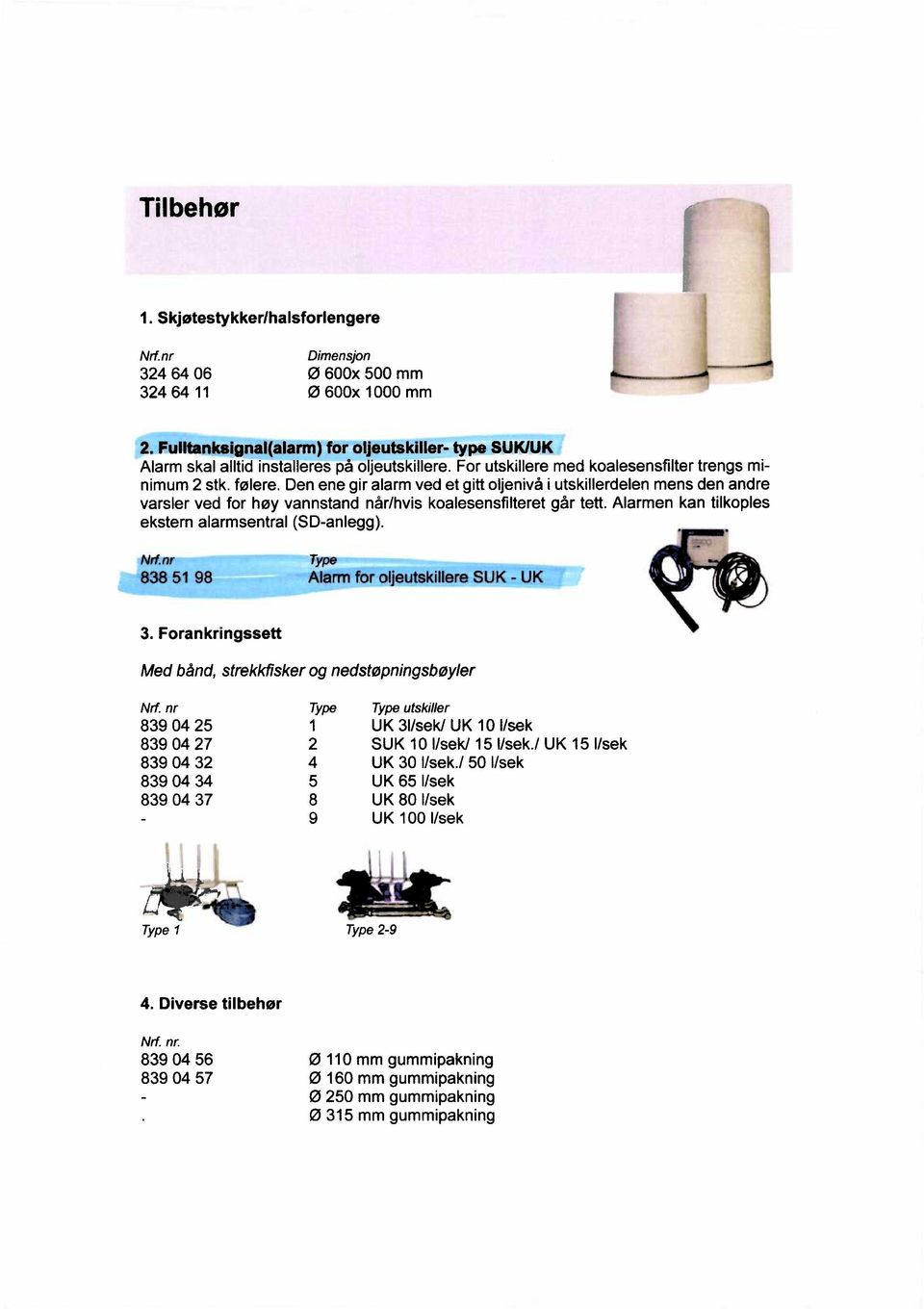 Den ene gir alarm ved et gitt oljenivå i utskillerdelen mens den andre varsler ved for høy vannstand når/hvis koalesensfilteret går tett. Alarmen kan tilkoples ekstern alarmsentral (SD-anlegg).