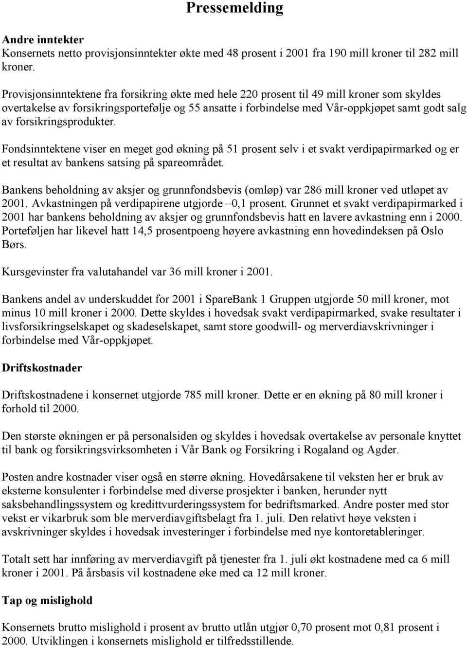 forsikringsprodukter. Fondsinntektene viser en meget god økning på 51 prosent selv i et svakt verdipapirmarked og er et resultat av bankens satsing på spareområdet.